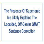 The Presence Of Superionic Ice Likely Explains The Lopsided Off Center GMAT Sentence Correction